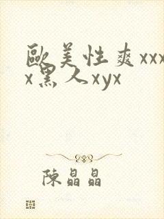 欧美性爽xxxx黑人xyx