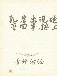 乳房出现硬块怎么回事,按上去有点疼