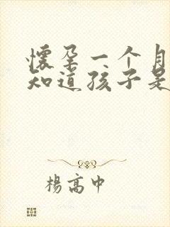 怀孕一个月怎样知道孩子是谁的