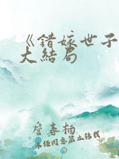 《错嫁世子妃》大结局