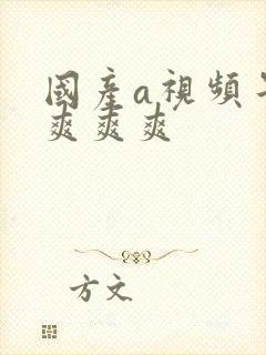 国产a视频午夜爽爽爽