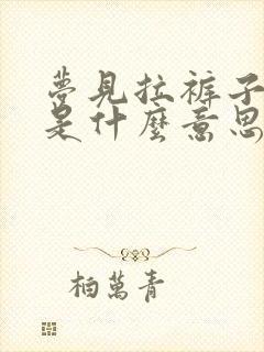 梦见拉裤子里了是什么意思周公解梦