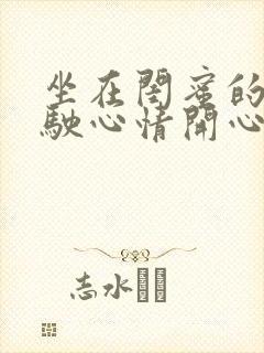 坐在闺蜜的副驾驶心情开心的句子