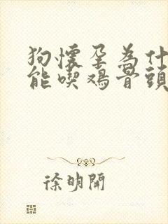 狗怀孕为什么不能吃鸡骨头呢