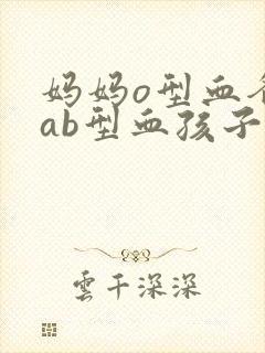 妈妈o型血爸爸ab型血孩子什么血型