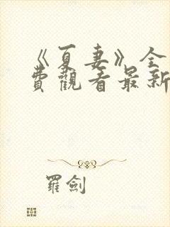 《夏妻》全集免费观看最新章节更新