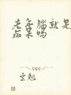 老年脑就是老年痴呆吗