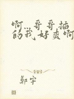 啊...哥哥插的我好爽啊...