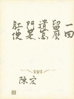 肛门遗留一点粪便是怎么回事