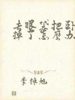 去眼袋把卧蚕去掉了怎么办