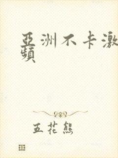 亚洲不卡激情视频