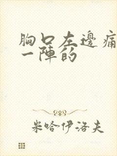 胸口左边痛一阵一阵的