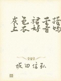 灰色裙子搭黑色上衣好看吗