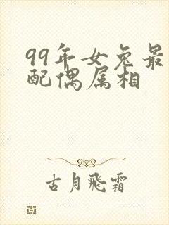99年女兔最佳配偶属相