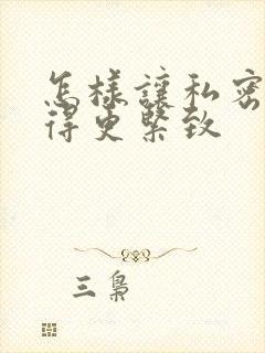 怎样让私密处变得更紧致