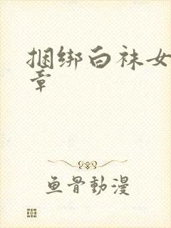 捆绑白袜女生文章