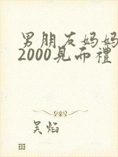 男朋友妈妈给了2000见面礼