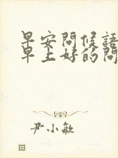 早安问候语句子早上好的问候语简短