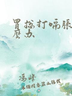 胃总打嗝胀气怎么办