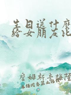 生日送什么礼物给女朋友比较有意义