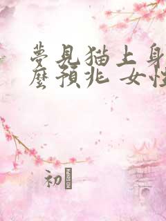 梦见猫上身是什么预兆 女性解梦