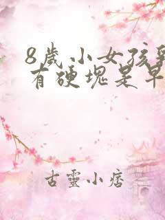 8岁小女孩乳房有硬块是早熟吗