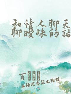 和情人聊天怎么聊暧昧的话题