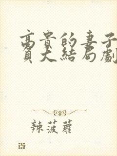 高贵的妻子被欺负大结局剧情介绍