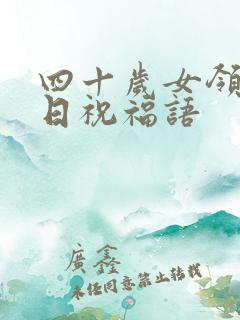 四十岁女领导生日祝福语