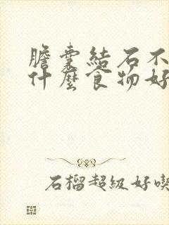 胆囊结石不能吃什么食物好