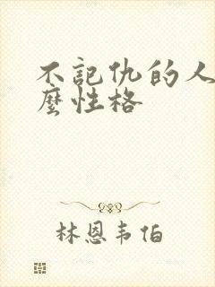 不记仇的人是什么性格