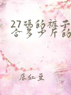 27码的裤子适合多少斤的人穿