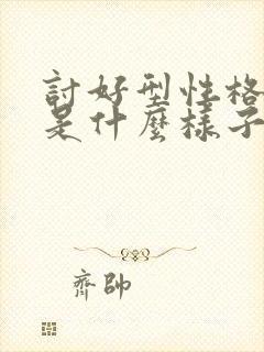 讨好型性格的人是什么样子