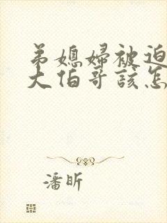 弟媳妇被迫出轨大伯哥该怎么断