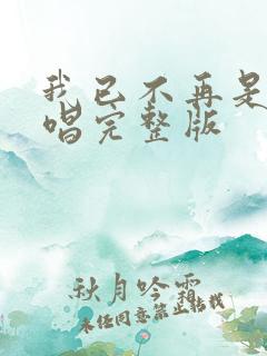 我已不再是我原唱完整版
