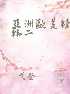 亚洲欧美精品日韩二