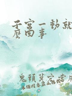 子宫一动就疼怎么回事