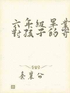 六年级毕业家长对孩子的寄语简短