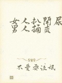 女人扒开尿口让男人捅爽