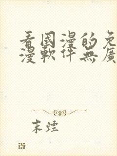 看国漫的免费动漫软件无广告下载