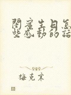 闺蜜生日怎么说些感动的话