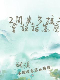 2周岁多孩子不会说话怎么办