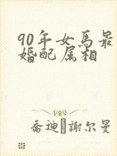 90年女马最佳婚配属相