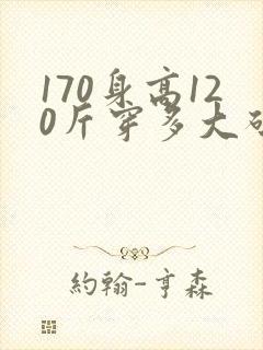 170身高120斤穿多大码衣服