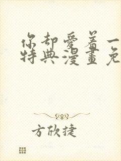 你却爱着一个他特典漫画免费阅读