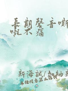 长期声音嘶哑喉咙不痛