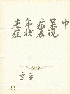 老年痴呆中晚期症状表现