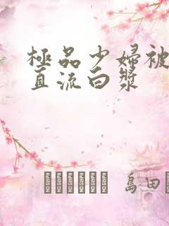 极品少妇被猛的直流白浆