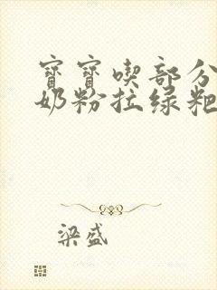 宝宝吃部分水解奶粉拉绿粑粑