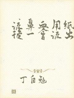 流鼻血用纸塞住后一会流出一条血块